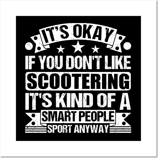 It's Okay If You Don't Like Scootering It's Kind Of A Smart People Sports Anyway Scootering Lover Wall Art by Benzii-shop 